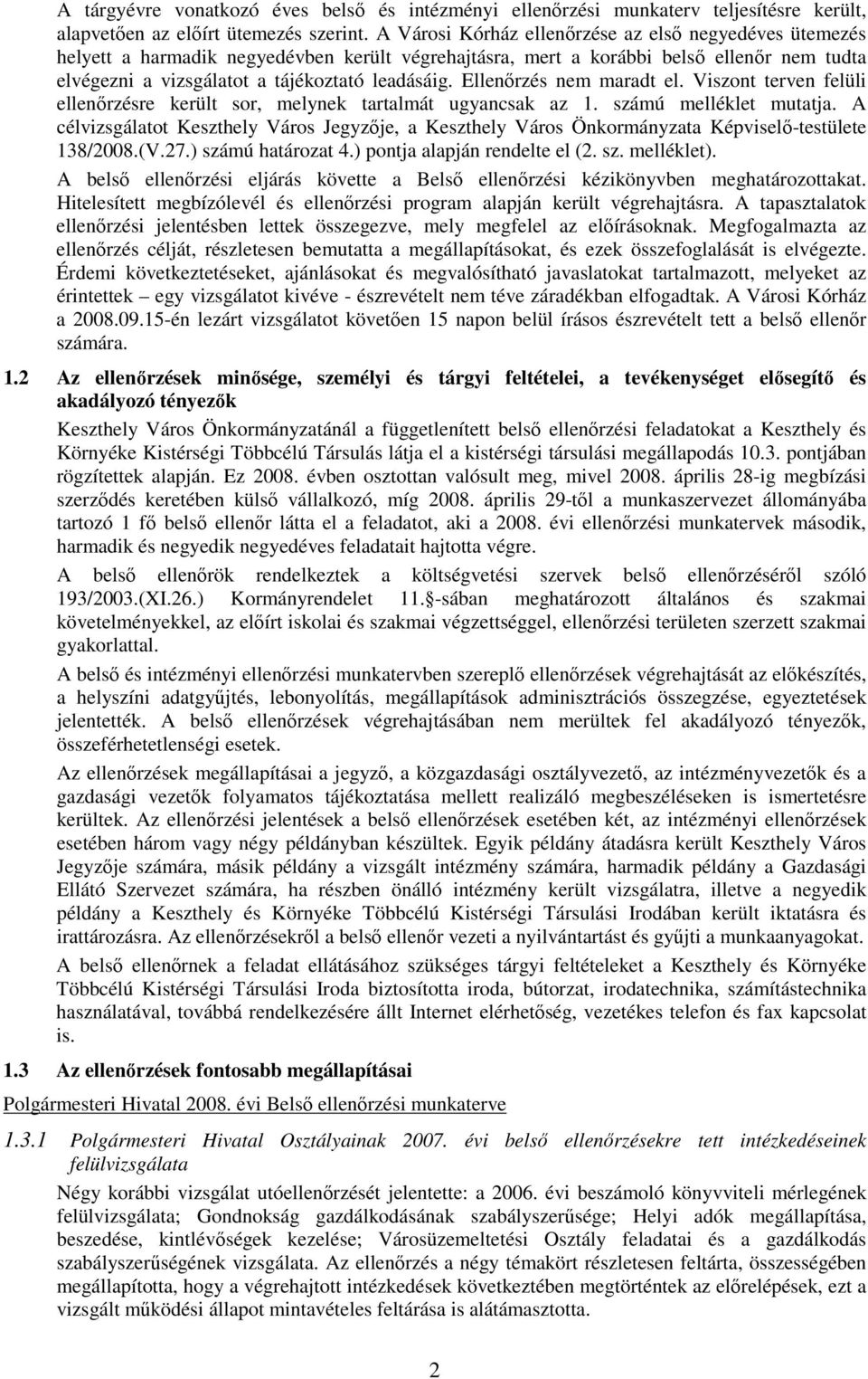 Ellenırzés nem maradt el. Viszont terven felüli ellenırzésre került sor, melynek tartalmát ugyancsak az 1. számú melléklet mutatja.