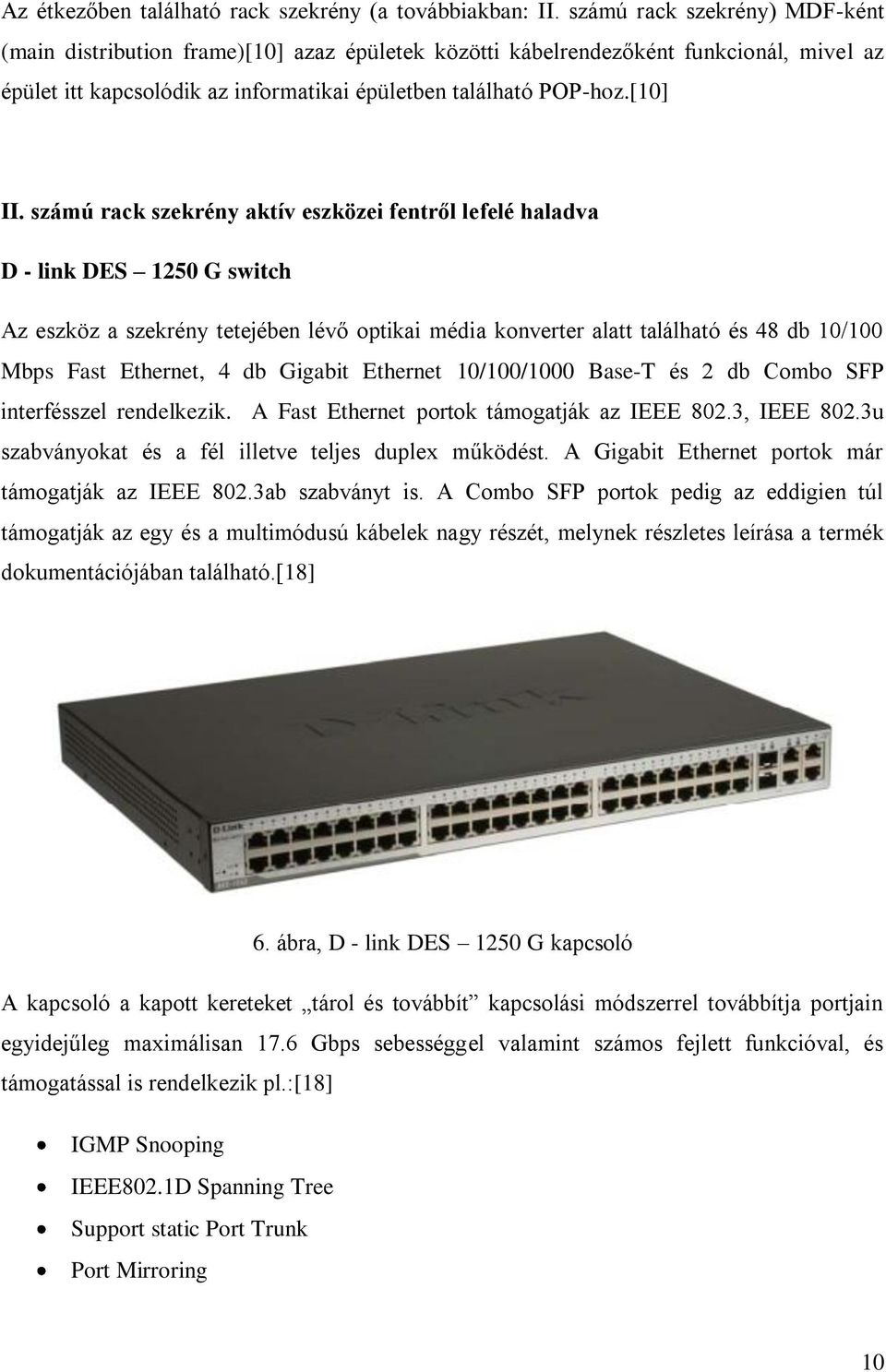 számú rack szekrény aktív eszközei fentről lefelé haladva D - link DES 1250 G switch Az eszköz a szekrény tetejében lévő optikai média konverter alatt található és 48 db 10/100 Mbps Fast Ethernet, 4