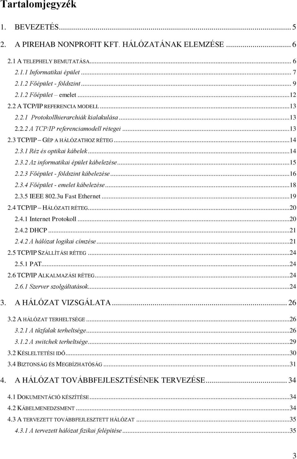 ..14 2.3.2 Az informatikai épület kábelezése...15 2.2.3 Főépület - földszint kábelezése...16 2.3.4 Főépület - emelet kábelezése...18 2.3.5 IEEE 802.3u Fast Ethernet...19 2.4 TCP/IP HÁLÓZATI RÉTEG.