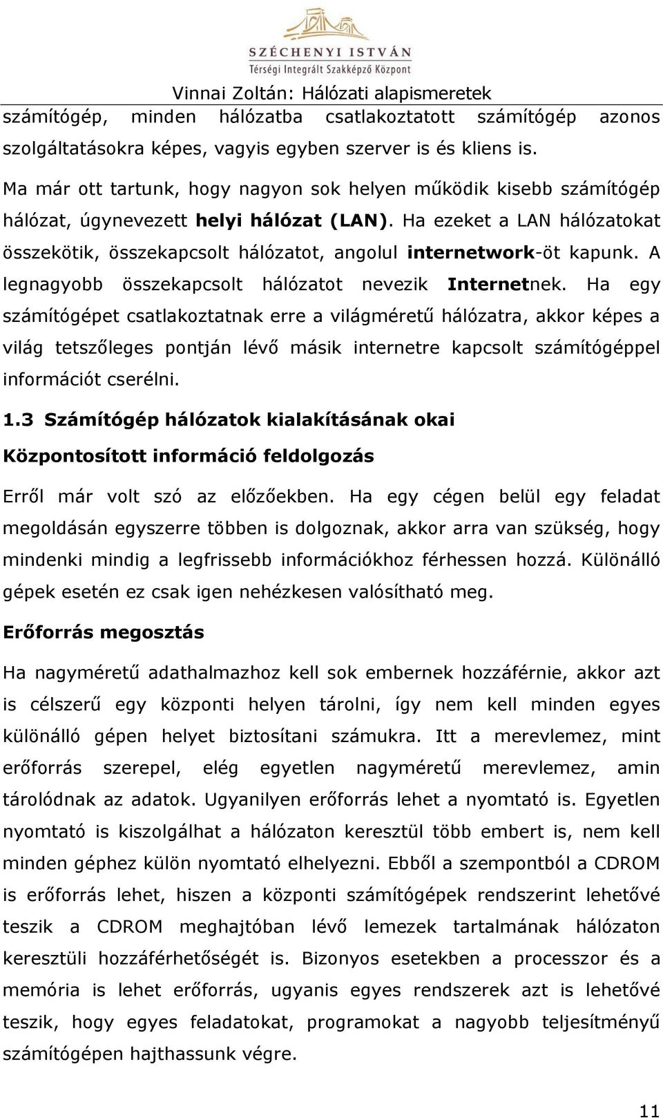 Ha ezeket a LAN hálózatokat összekötik, összekapcsolt hálózatot, angolul internetwork-öt kapunk. A legnagyobb összekapcsolt hálózatot nevezik Internetnek.