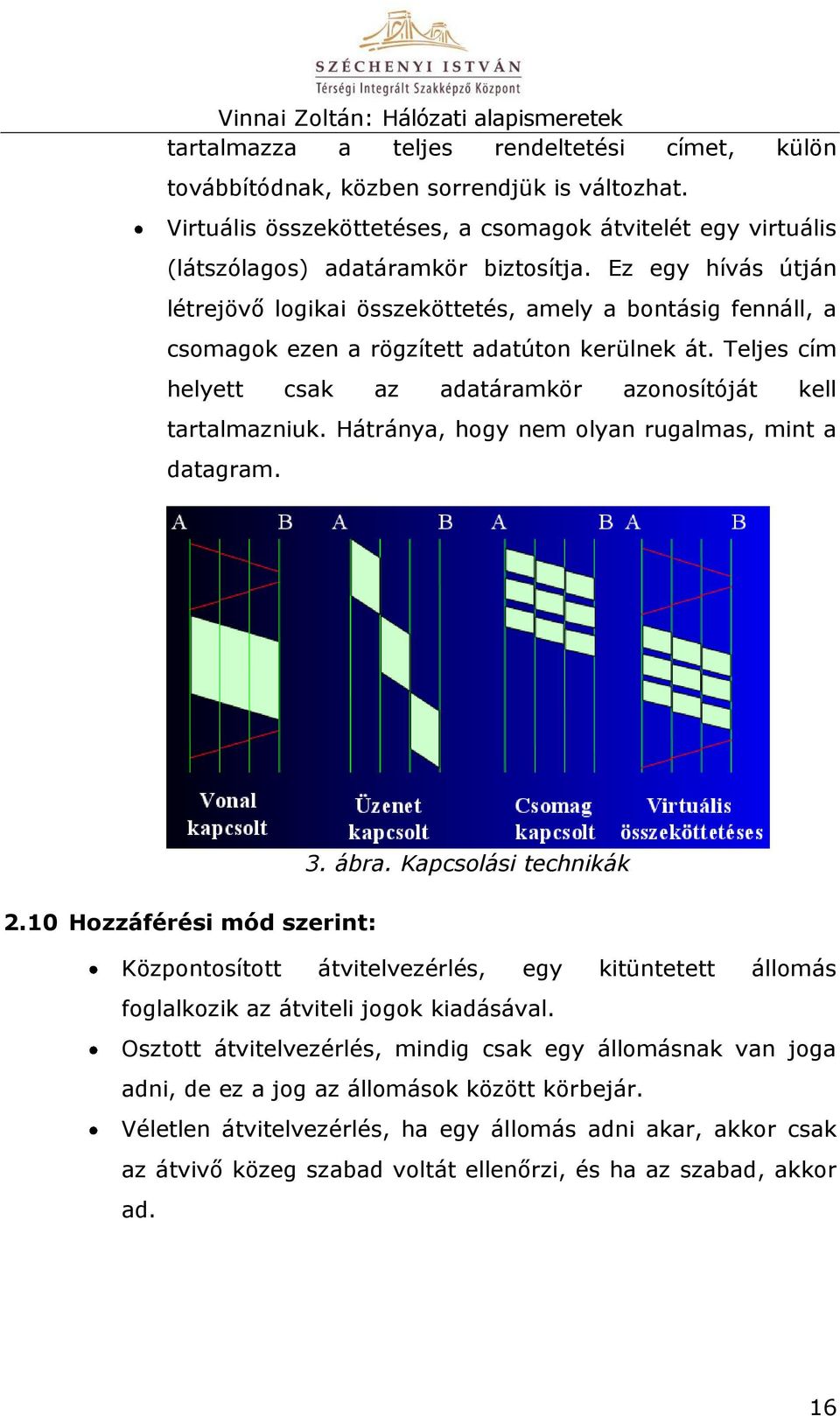 Hátránya, hogy nem olyan rugalmas, mint a datagram. 3. ábra. Kapcsolási technikák 2.