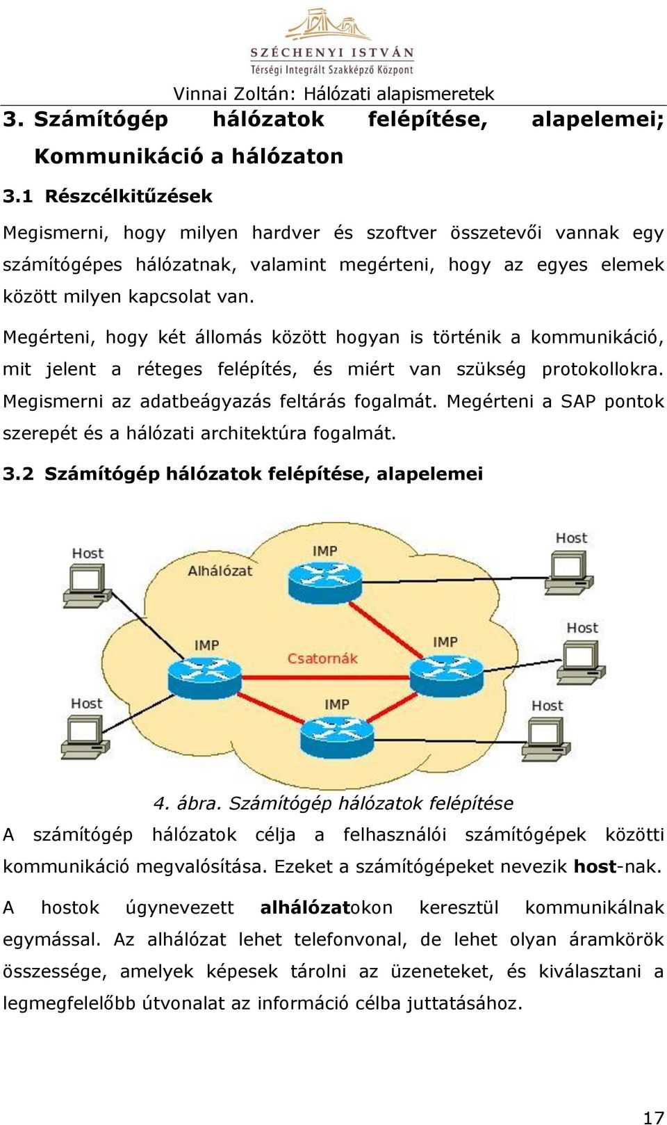 Megérteni, hogy két állomás között hogyan is történik a kommunikáció, mit jelent a réteges felépítés, és miért van szükség protokollokra. Megismerni az adatbeágyazás feltárás fogalmát.