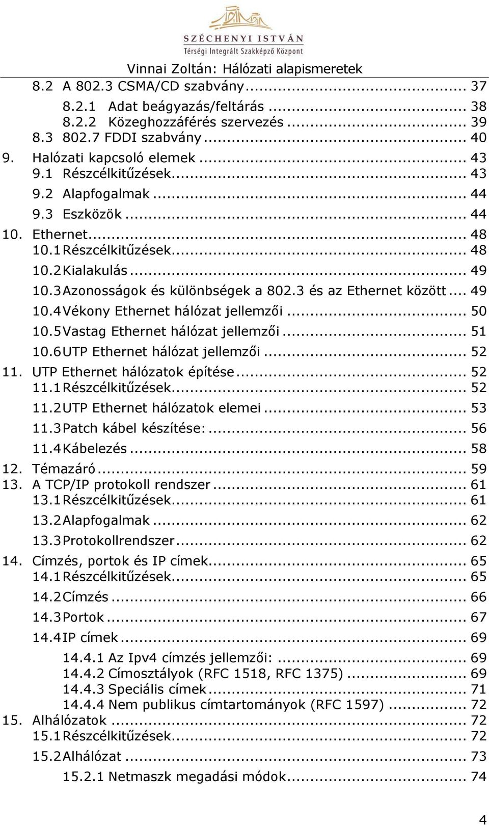 .. 50 10.5 Vastag Ethernet hálózat jellemzői... 51 10.6 UTP Ethernet hálózat jellemzői... 52 11. UTP Ethernet hálózatok építése... 52 11.1 Részcélkitűzések... 52 11.2 UTP Ethernet hálózatok elemei.