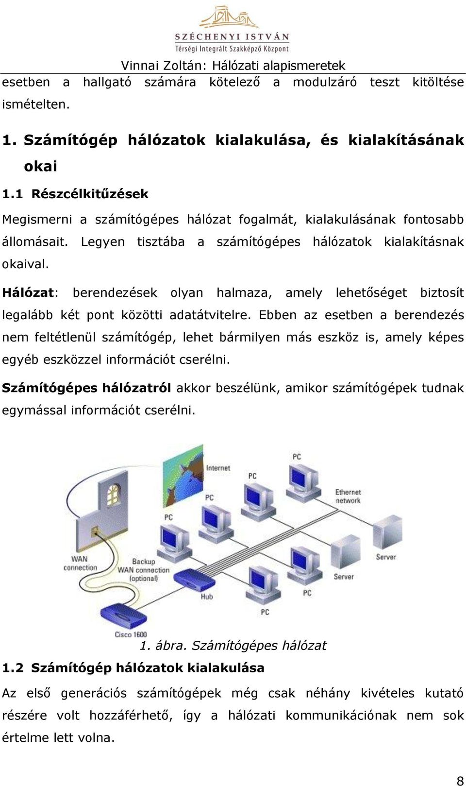 Hálózat: berendezések olyan halmaza, amely lehetőséget biztosít legalább két pont közötti adatátvitelre.