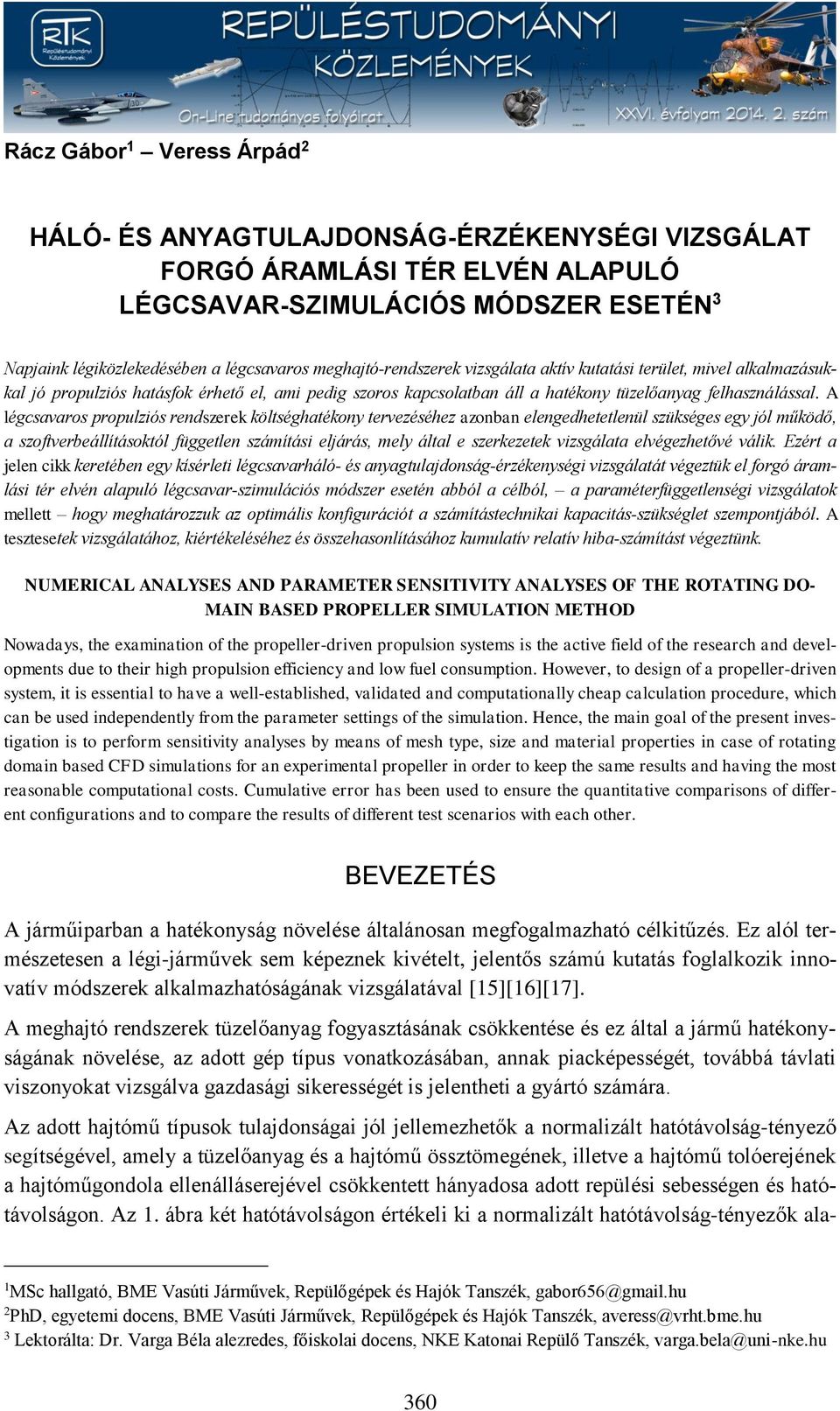 A légcsavaros propulziós rendszerek költséghatékony tervezéséhez azonban elengedhetetlenül szükséges egy jól működő, a szoftverbeállításoktól független számítási eljárás, mely által e szerkezetek