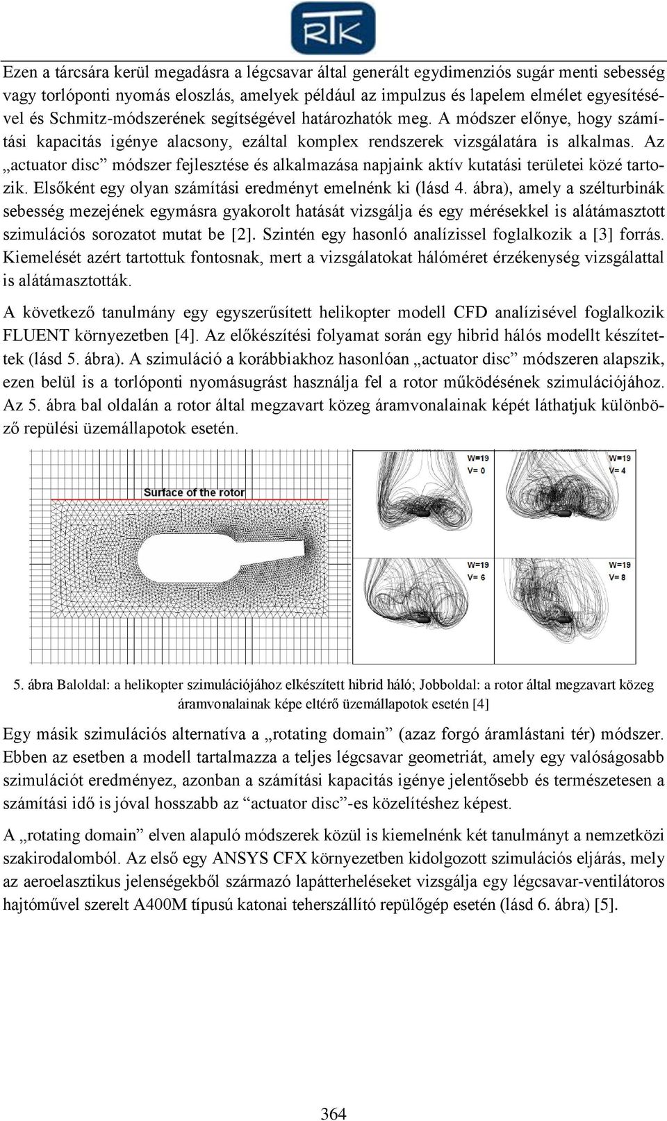 Az actuator disc módszer fejlesztése és alkalmazása napjaink aktív kutatási területei közé tartozik. Elsőként egy olyan számítási eredményt emelnénk ki (lásd 4.