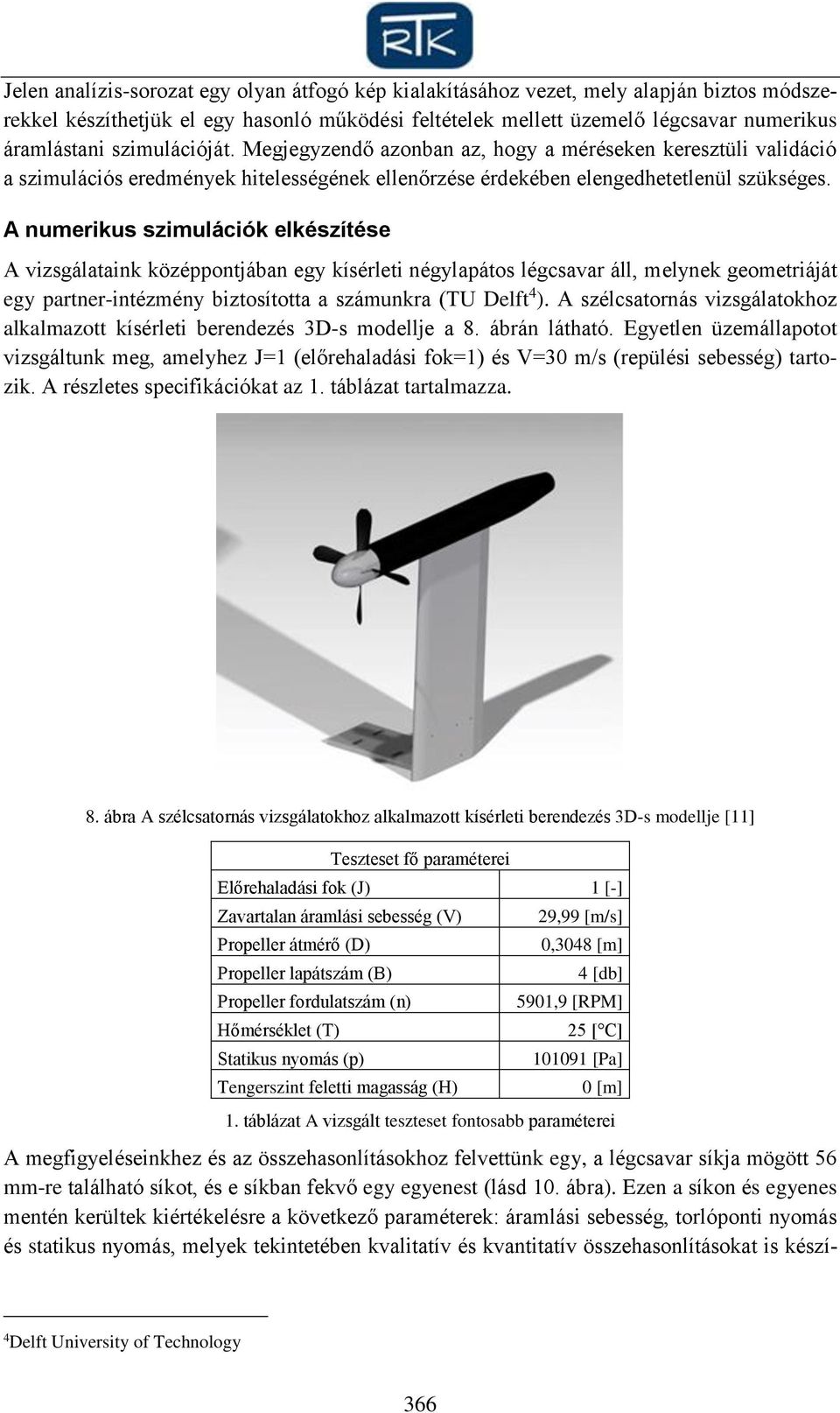 A numerikus szimulációk elkészítése A vizsgálataink középpontjában egy kísérleti négylapátos légcsavar áll, melynek geometriáját egy partner-intézmény biztosította a számunkra (TU Delft 4 ).