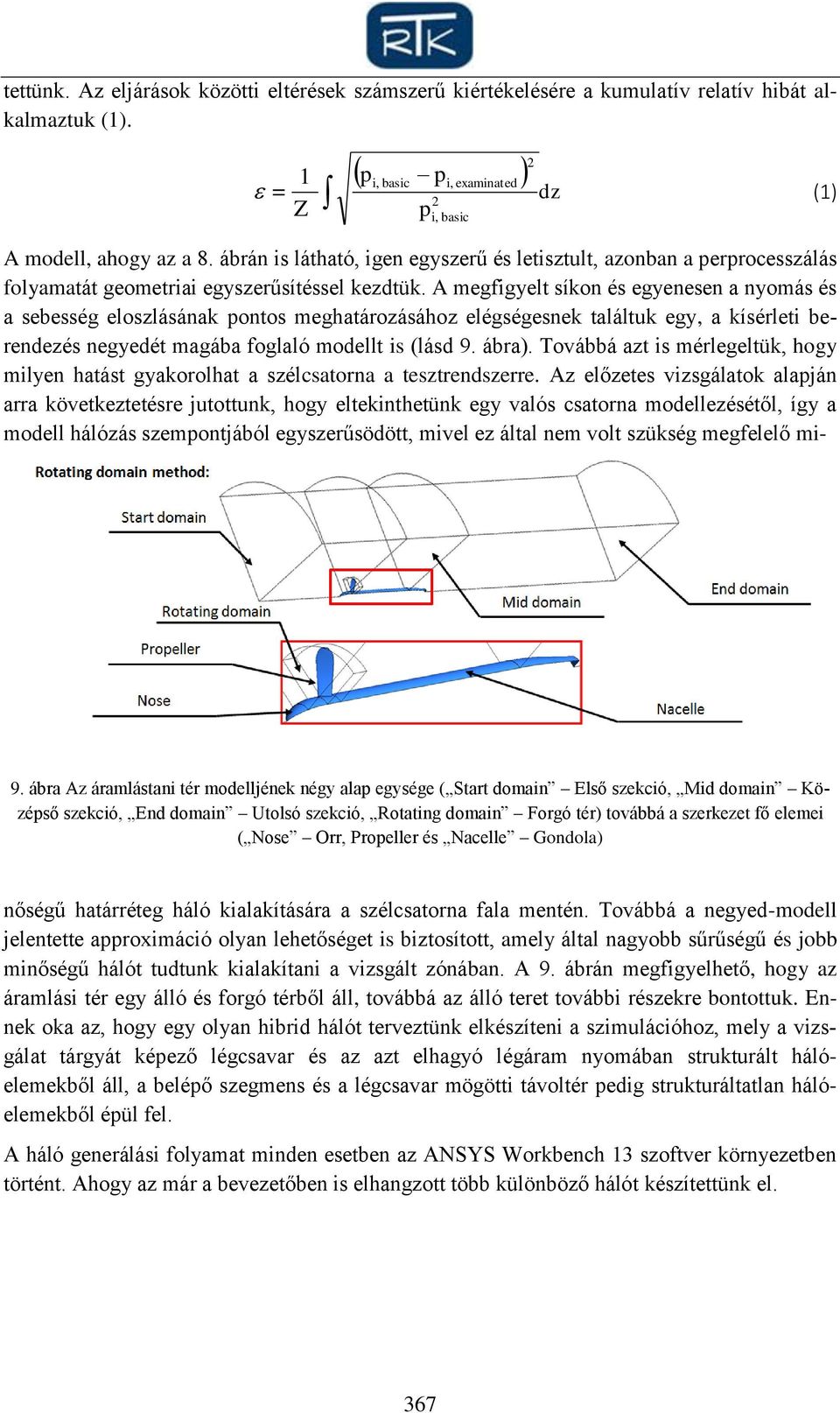 A megfigyelt síkon és egyenesen a nyomás és a sebesség eloszlásának pontos meghatározásához elégségesnek találtuk egy, a kísérleti berendezés negyedét magába foglaló modellt is (lásd 9. ábra).