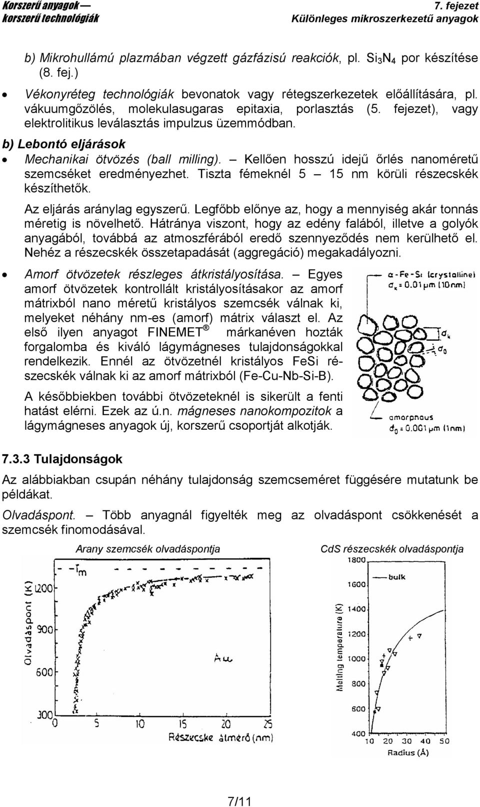 Kellően hosszú idejű őrlés nanoméretű szemcséket eredményezhet. Tiszta fémeknél 5 15 nm körüli részecskék készíthetők. Az eljárás aránylag egyszerű.