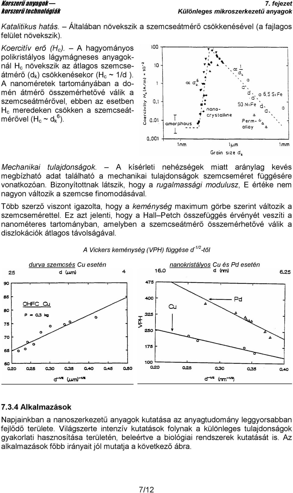 A nanoméretek tartományában a domén átmérő összemérhetővé válik a szemcseátmérővel, ebben az esetben H c meredeken csökken a szemcseátmérővel (H c ~ d k 6 ). Mechanikai tulajdonságok.