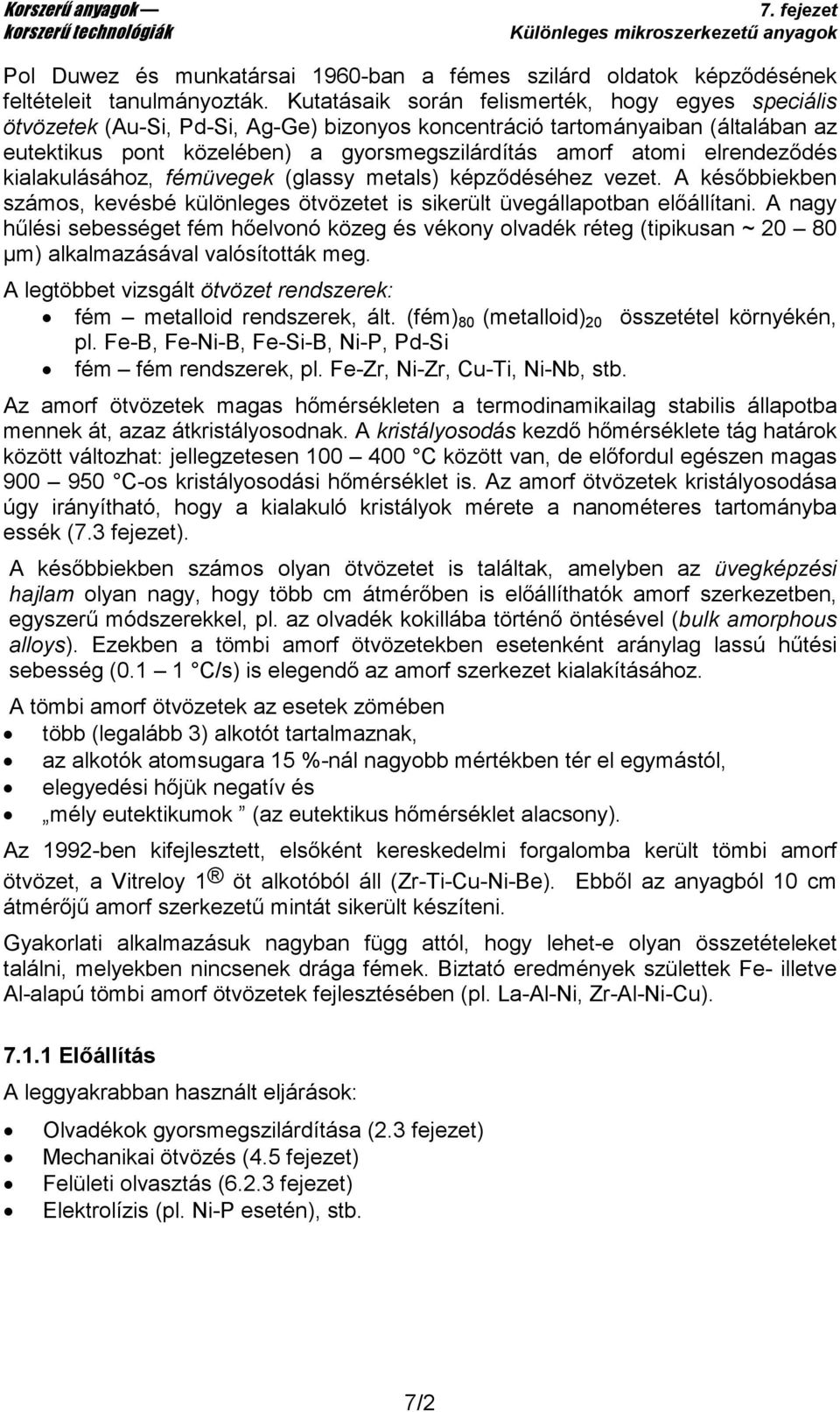 elrendeződés kialakulásához, fémüvegek (glassy metals) képződéséhez vezet. A későbbiekben számos, kevésbé különleges ötvözetet is sikerült üvegállapotban előállítani.