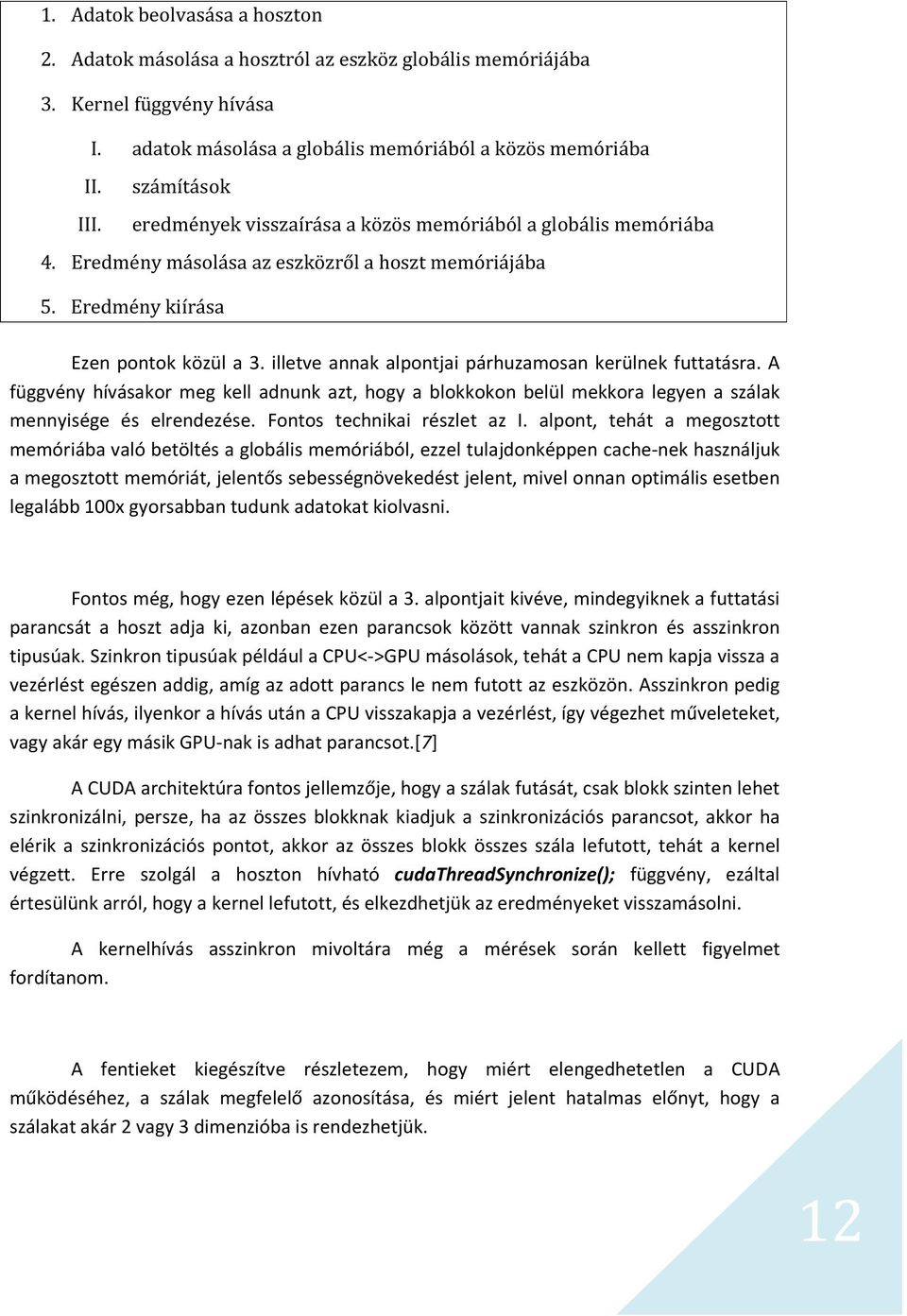 illetve annak alpontjai párhuzamosan kerülnek futtatásra. A függvény hívásakor meg kell adnunk azt, hogy a blokkokon belül mekkora legyen a szálak mennyisége és elrendezése.