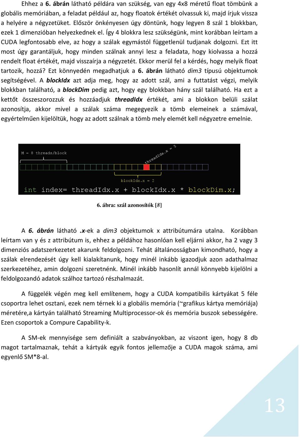 Így 4 blokkra lesz szükségünk, mint korábban leírtam a CUDA legfontosabb elve, az hogy a szálak egymástól függetlenül tudjanak dolgozni.