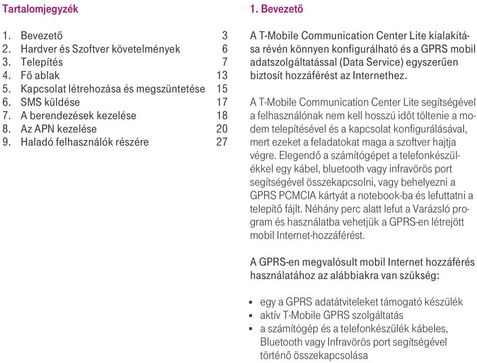 Bevezetô A T-Mobile Communication Center Lite kialakítása révén könnyen konfigurálható és a GPRS mobil adatszolgáltatással (Data Service) egyszerûen biztosít hozzáférést az Internethez.