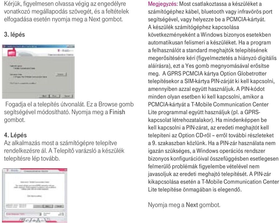 Megjegyzés: Most csatlakoztassa a készüléket a számítógéphez kábel, bluetooth vagy infravörös port segítségével, vagy helyezze be a PCMCIA-kártyát.