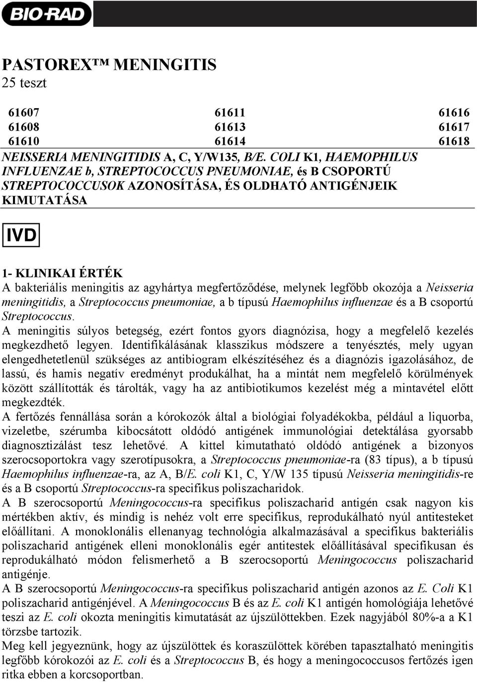 az agyhártya megfertőződése, melynek legfőbb okozója a Neisseria meningitidis, a Streptococcus pneumoniae, a b típusú Haemophilus influenzae és a B csoportú Streptococcus.