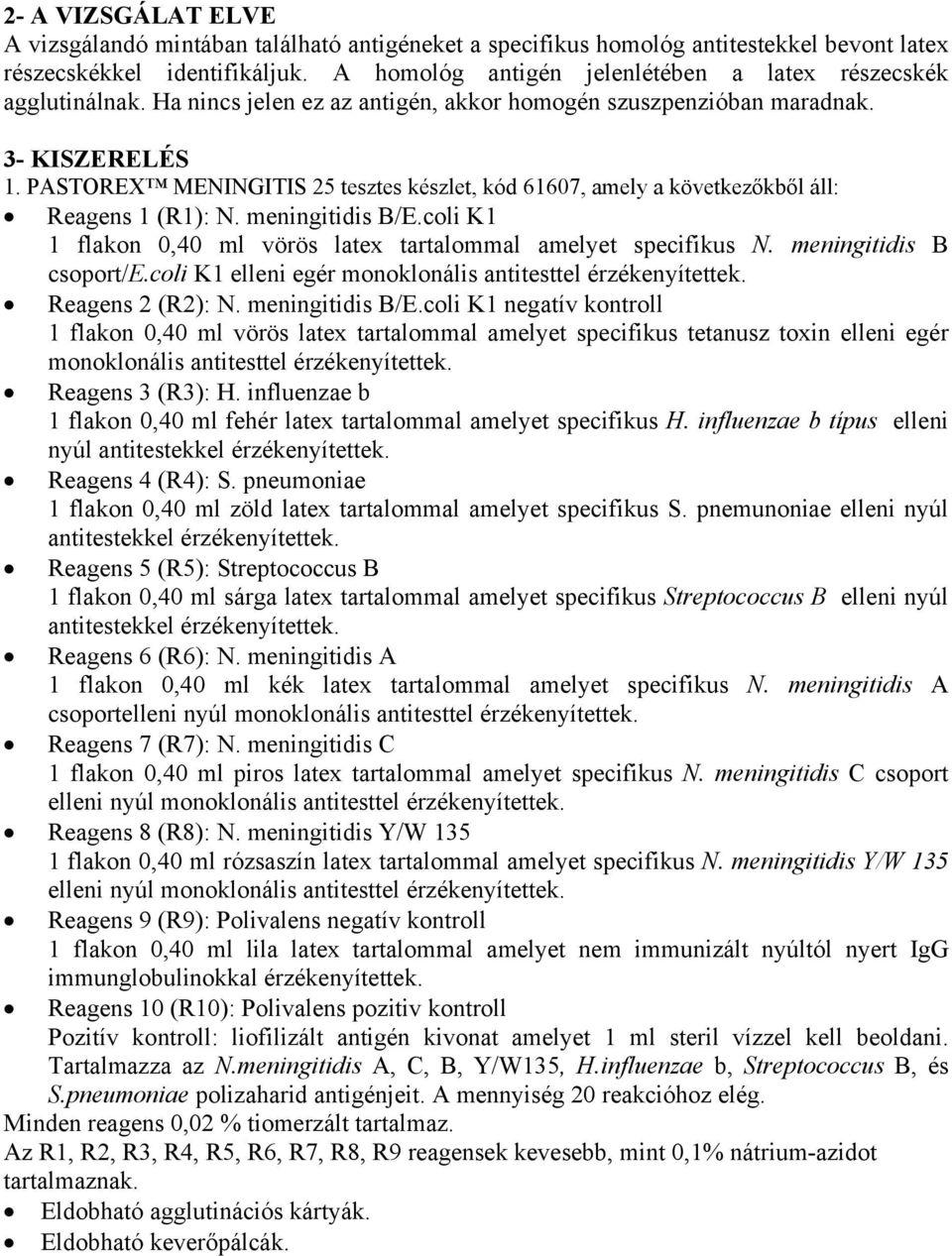 PASTOREX MENINGITIS 25 tesztes készlet, kód 61607, amely a következőkből áll: Reagens 1 (R1): N. meningitidis B/E.coli K1 1 flakon 0,40 ml vörös latex tartalommal amelyet specifikus N.