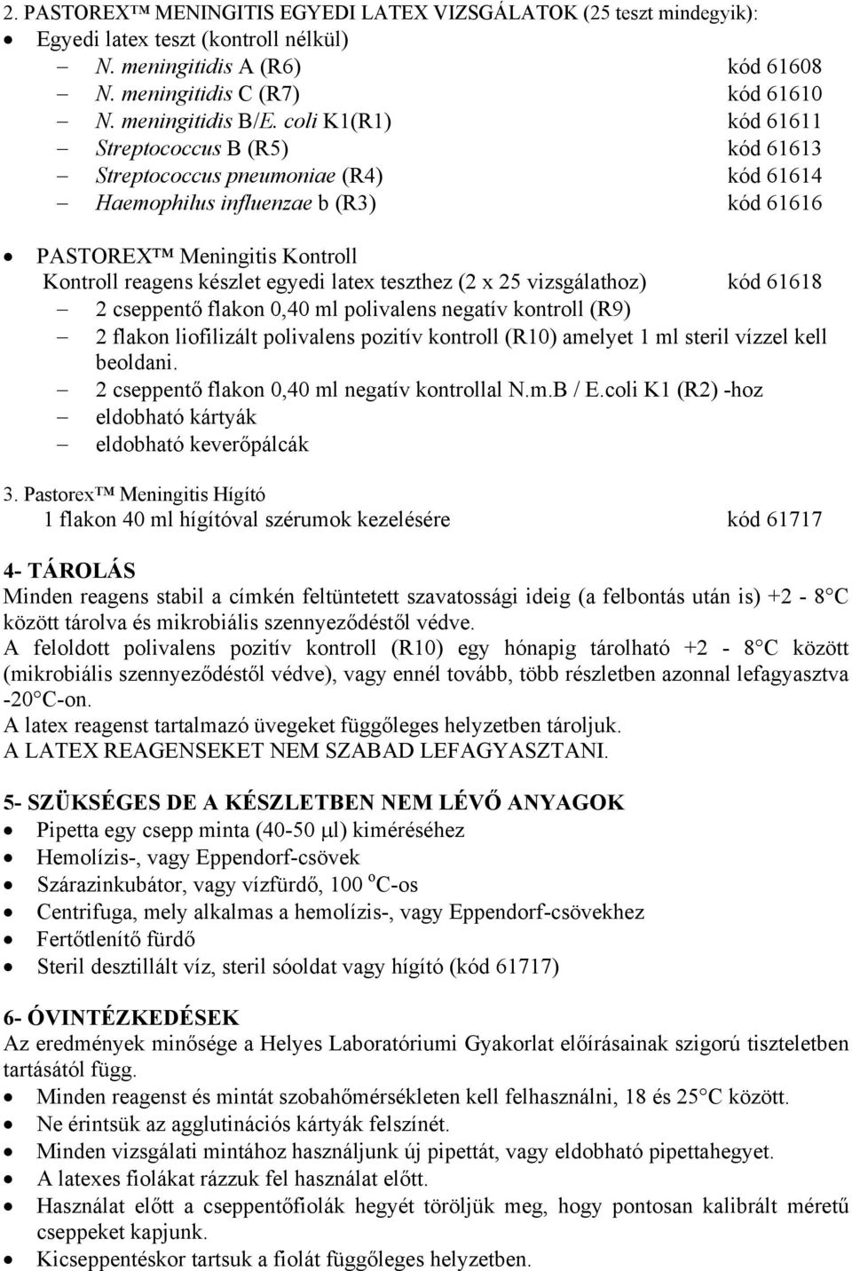 teszthez (2 x 25 vizsgálathoz) kód 61618 2 cseppentő flakon 0,40 ml polivalens negatív kontroll (R9) 2 flakon liofilizált polivalens pozitív kontroll (R10) amelyet 1 ml steril vízzel kell beoldani.