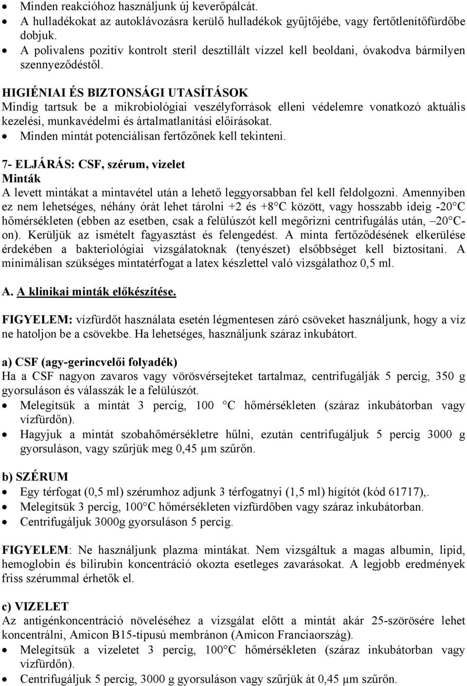 HIGIÉNIAI ÉS BIZTONSÁGI UTASÍTÁSOK Mindig tartsuk be a mikrobiológiai veszélyforrások elleni védelemre vonatkozó aktuális kezelési, munkavédelmi és ártalmatlanítási előírásokat.