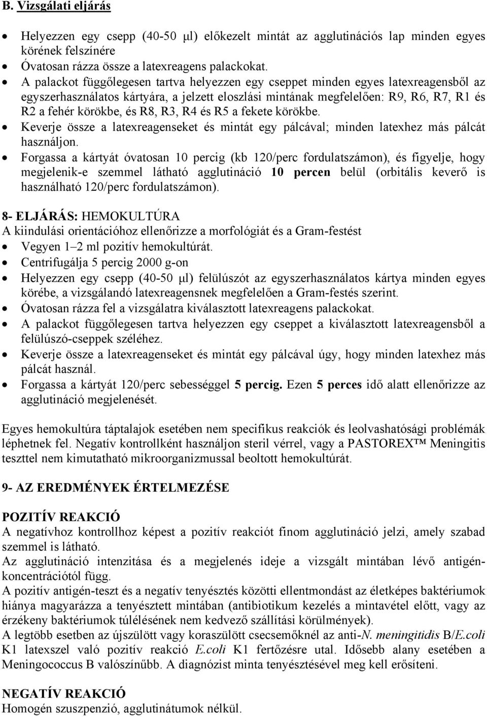 R8, R3, R4 és R5 a fekete körökbe. Keverje össze a latexreagenseket és mintát egy pálcával; minden latexhez más pálcát használjon.