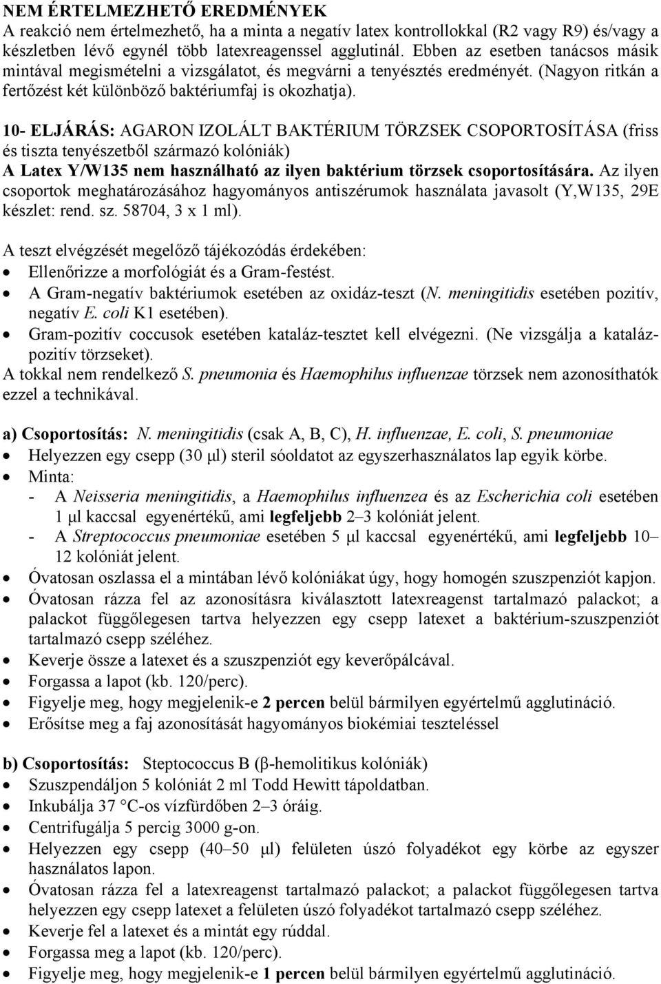10- ELJÁRÁS: AGARON IZOLÁLT BAKTÉRIUM TÖRZSEK CSOPORTOSÍTÁSA (friss és tiszta tenyészetből származó kolóniák) A Latex Y/W135 nem használható az ilyen baktérium törzsek csoportosítására.