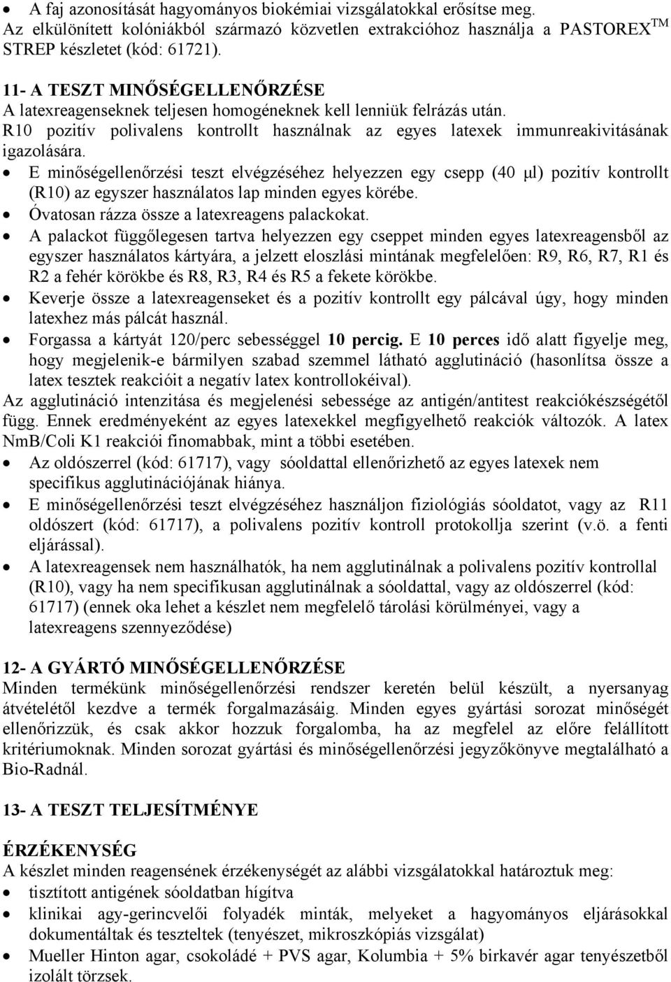 E minőségellenőrzési teszt elvégzéséhez helyezzen egy csepp (40 μl) pozitív kontrollt (R10) az egyszer használatos lap minden egyes körébe. Óvatosan rázza össze a latexreagens palackokat.