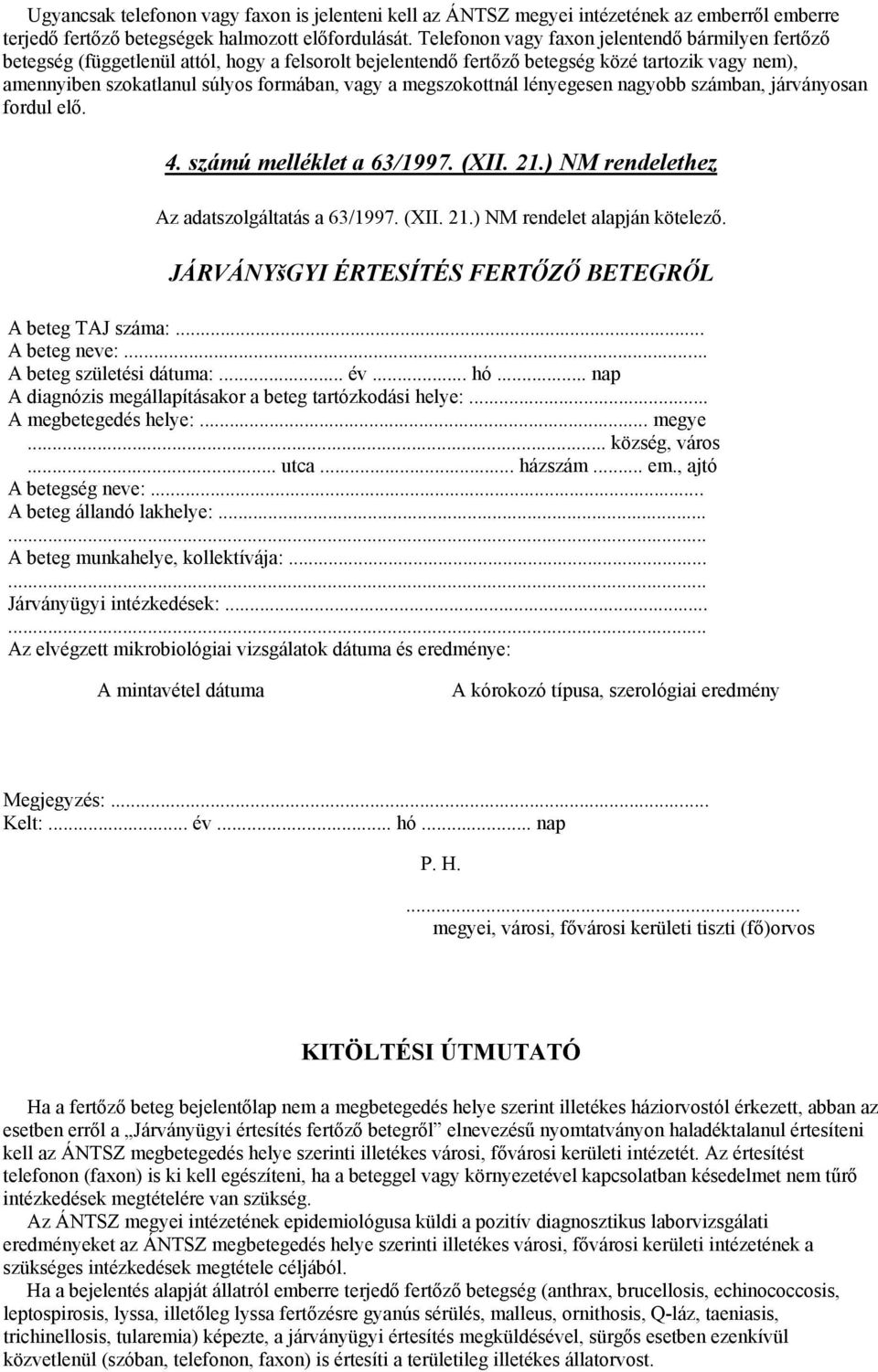 megszokottnál lényegesen nagyobb számban, járványosan fordul elő. 4. számú melléklet a 63/1997. (XII. 21.) NM rendelethez Az adatszolgáltatás a 63/1997. (XII. 21.) NM rendelet alapján kötelező.