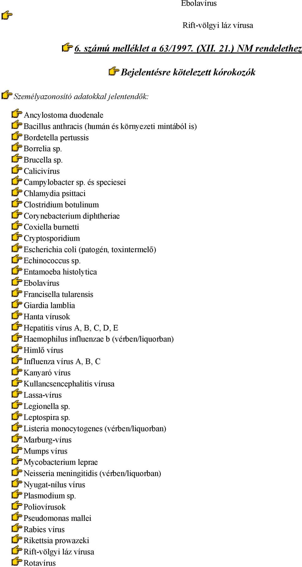 Brucella sp. Calicivírus Campylobacter sp.