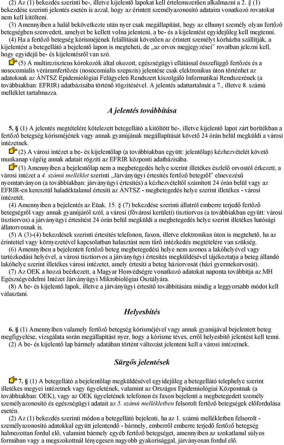 (3) Amennyiben a halál bekövetkezte után nyer csak megállapítást, hogy az elhunyt személy olyan fertőző betegségben szenvedett, amelyet be kellett volna jelenteni, a be- és a kijelentést egyidejűleg