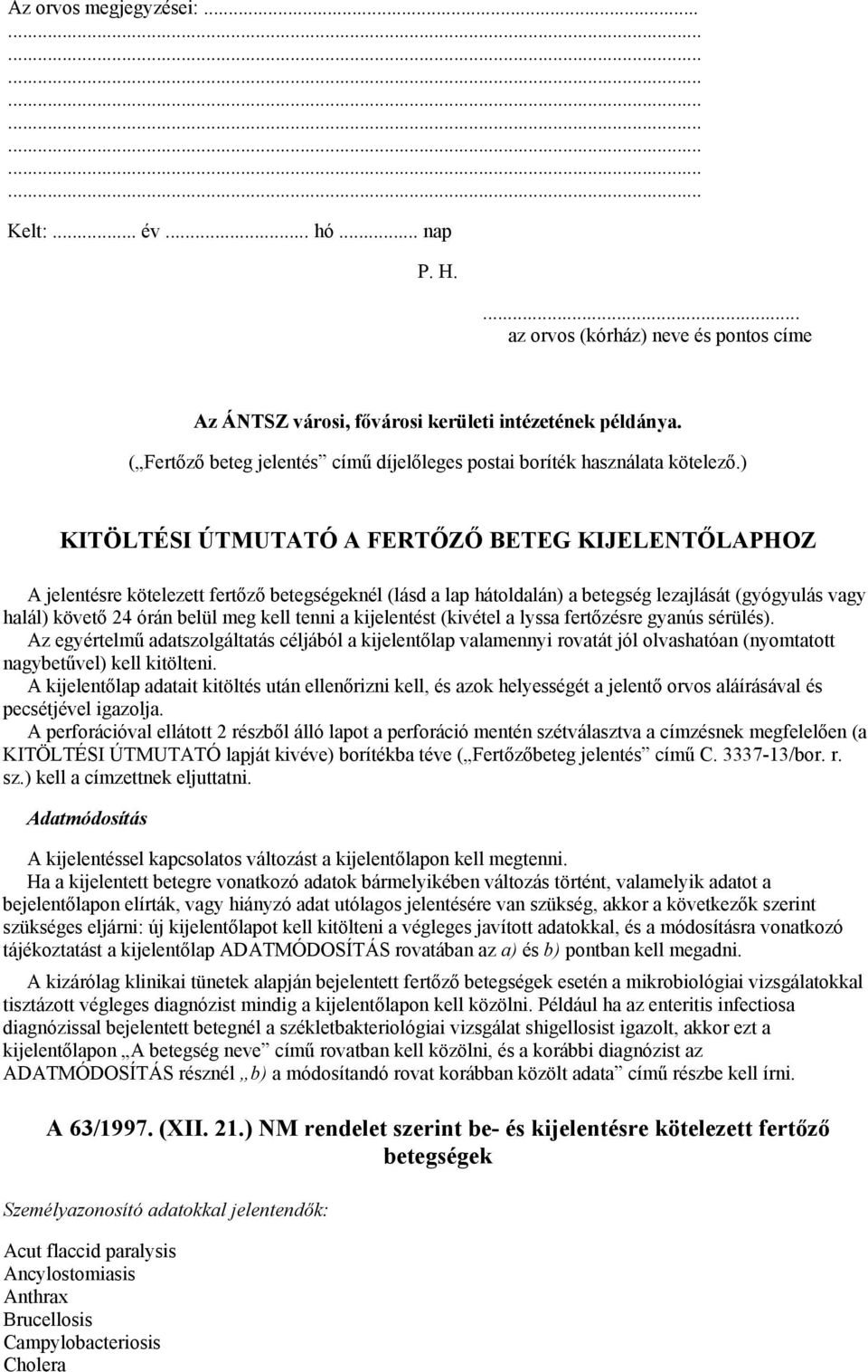 ) KITÖLTÉSI ÚTMUTATÓ A FERTŐZŐ BETEG KIJELENTŐLAPHOZ A jelentésre kötelezett fertőző betegségeknél (lásd a lap hátoldalán) a betegség lezajlását (gyógyulás vagy halál) követő 24 órán belül meg kell