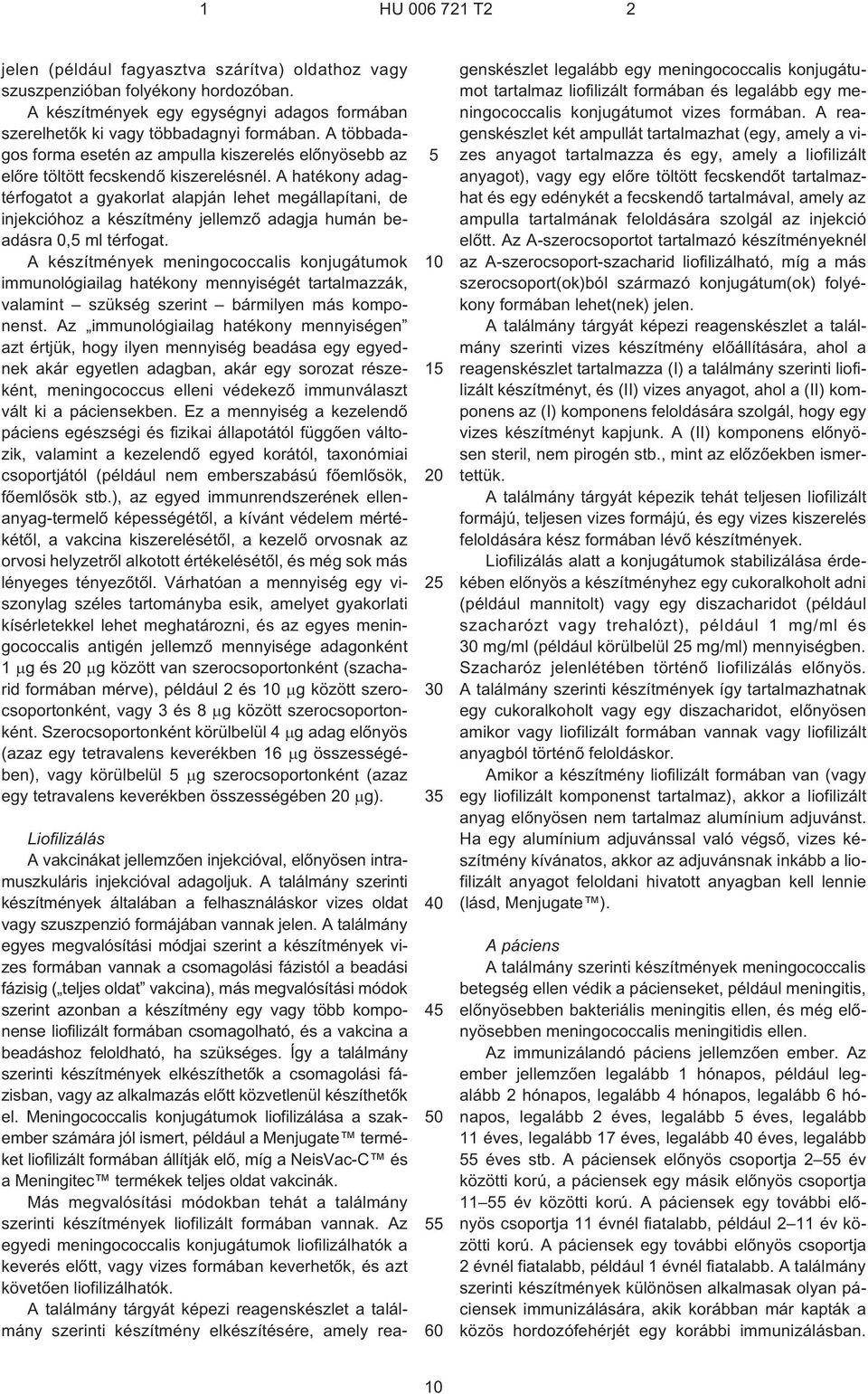 A hatékony adagtérfogatot a gyakorlat alapján lehet megállapítani, de injekcióhoz a készítmény jellemzõ adagja humán beadásra 0, ml térfogat.