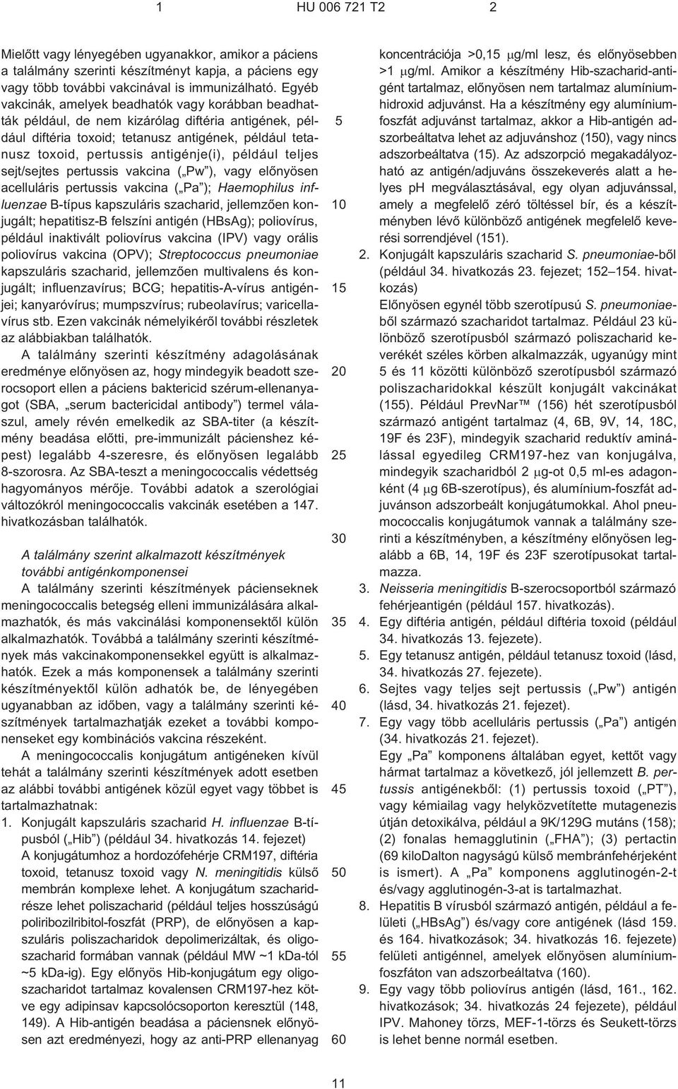 például teljes sejt/sejtes pertussis vakcina ( Pw ), vagy elõnyösen acelluláris pertussis vakcina ( Pa ); Haemophilus influenzae B¹típus kapszuláris szacharid, jellemzõen konjugált; hepatitisz¹b