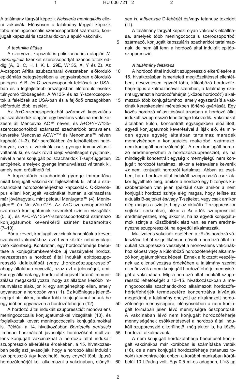 2 3 4 0 A technika állása A szervezet kapszuláris poliszacharidja alapján N. meningitidis tizenkét szerocsoportját azonosították eddig (A, B, C, H, I, K, L, 29E, W13, X, Y és Z).