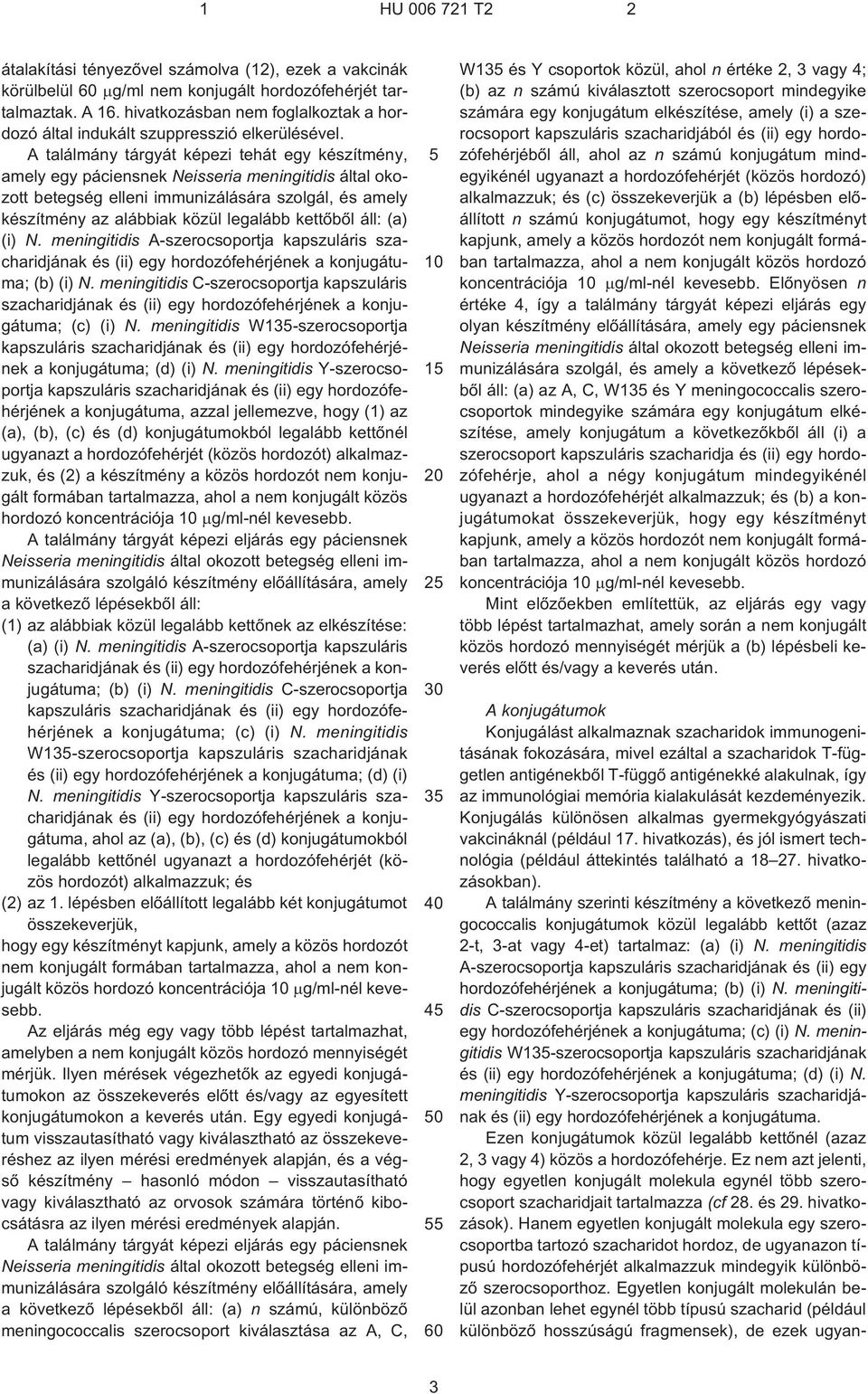 A találmány tárgyát képezi tehát egy készítmény, amely egy páciensnek Neisseria meningitidis által okozott betegség elleni immunizálására szolgál, és amely készítmény az alábbiak közül legalább