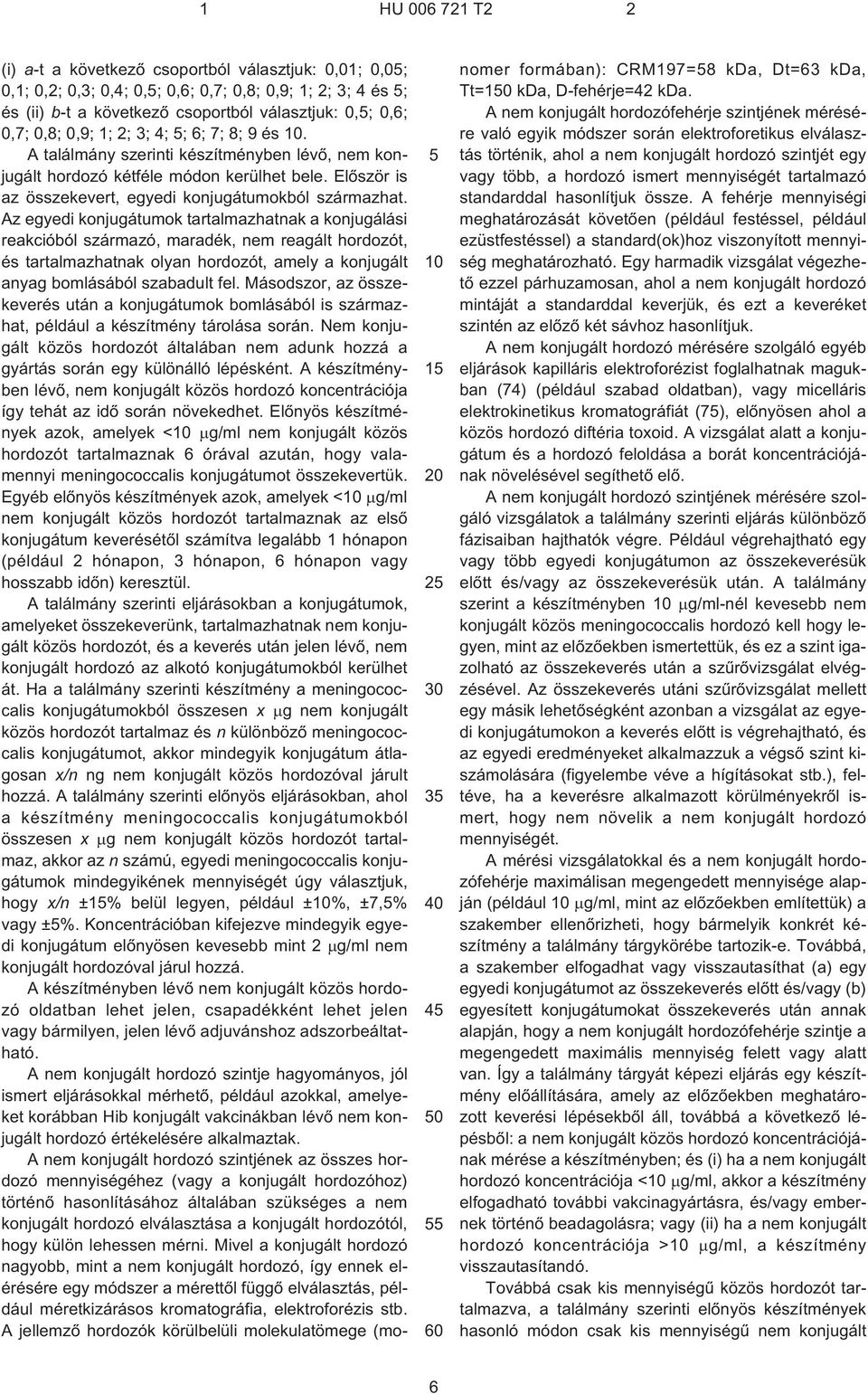 Az egyedi konjugátumok tartalmazhatnak a konjugálási reakcióból származó, maradék, nem reagált hordozót, és tartalmazhatnak olyan hordozót, amely a konjugált anyag bomlásából szabadult fel.