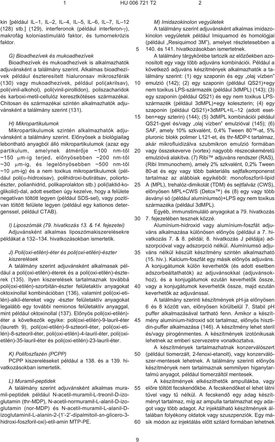 Alkalmas bioadhezívek például észteresített hialuronsav mikroszférák (1) vagy mukoadhezívek, például poli(akrilsav), poli(vinil-alkohol), poli(vinil-pirollidon), poliszacharidok és