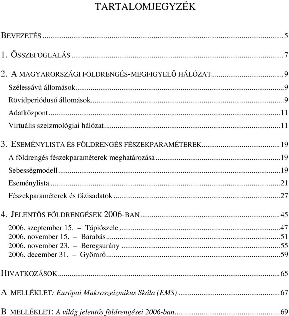 ..19 Eseménylista...21 Fészekparaméterek és fázisadatok...27 4. JELENTŐS FÖLDRENGÉSEK 2006-BAN...45 2006. szeptember 15. Tápiószele...47 2006. november 15. Barabás...51 2006.