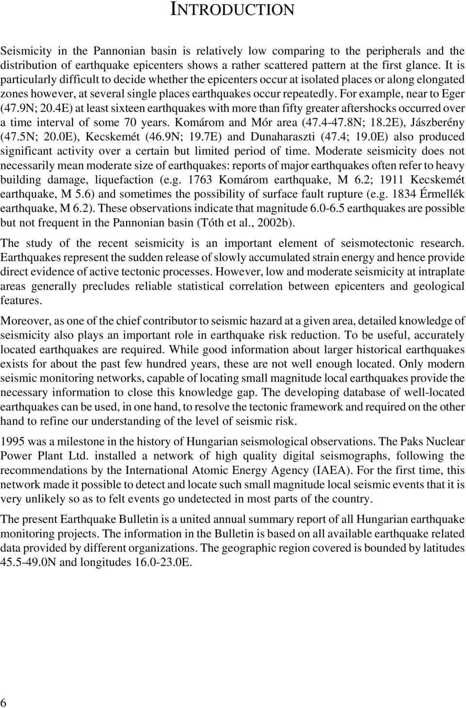 For example, near to Eger (47.9N; 20.4E) at least sixteen earthquakes with more than fifty greater aftershocks occurred over a time interval of some 70 years. Komárom and Mór area (47.4-47.8N; 18.