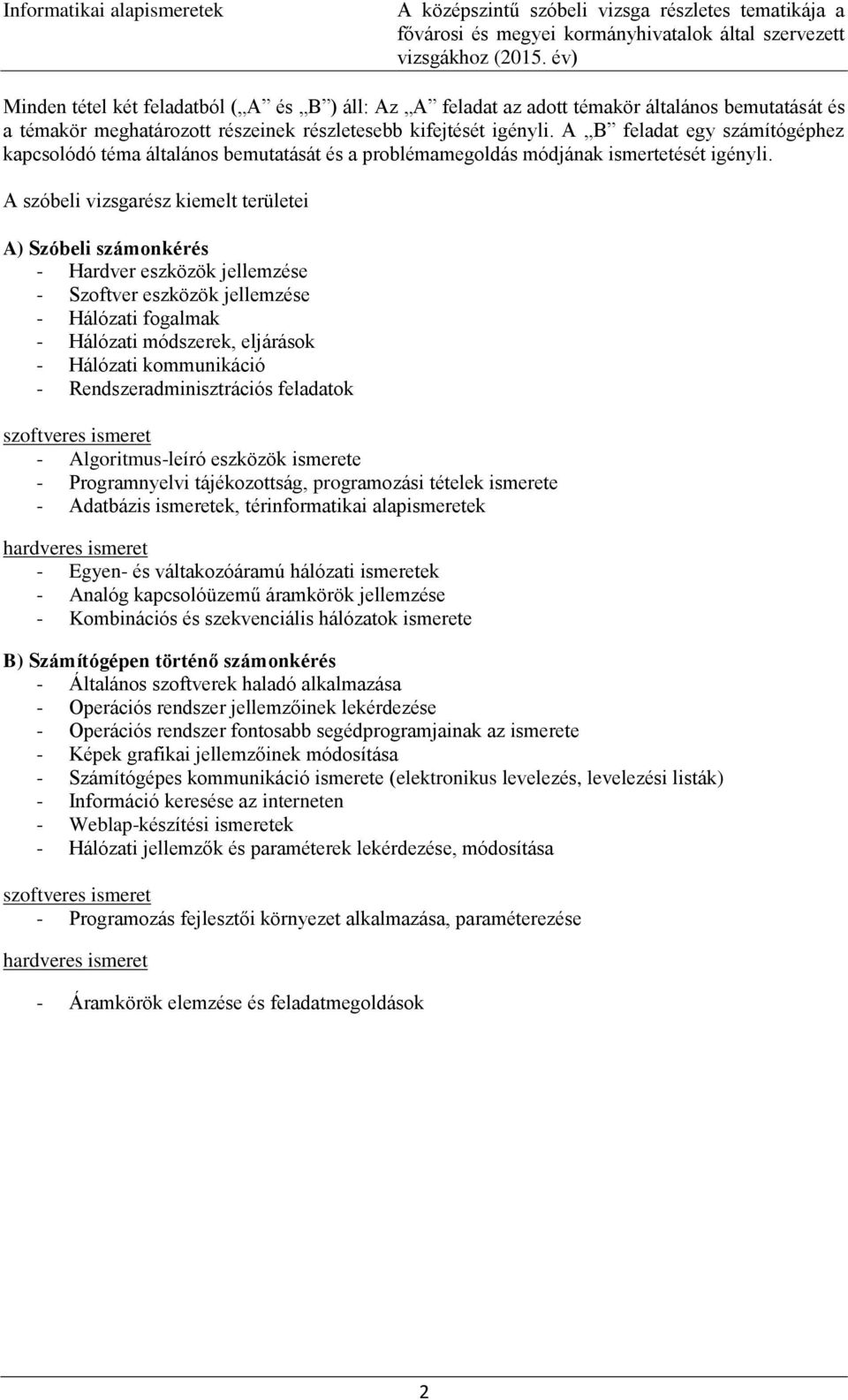 A szóbeli vizsgarész kiemelt területei A) Szóbeli számonkérés - Hardver eszközök jellemzése - Szoftver eszközök jellemzése - Hálózati fogalmak - Hálózati módszerek, eljárások - Hálózati kommunikáció