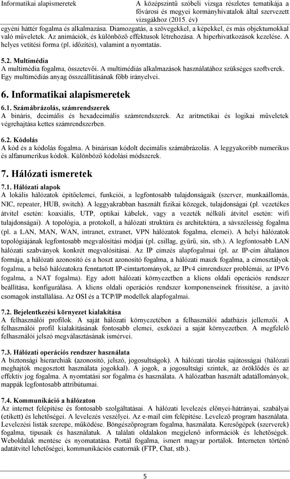 Egy multimédiás anyag összeállításának főbb irányelvei. 6. Informatikai alapismeretek 6.1. Számábrázolás, számrendszerek A bináris, decimális és hexadecimális számrendszerek.