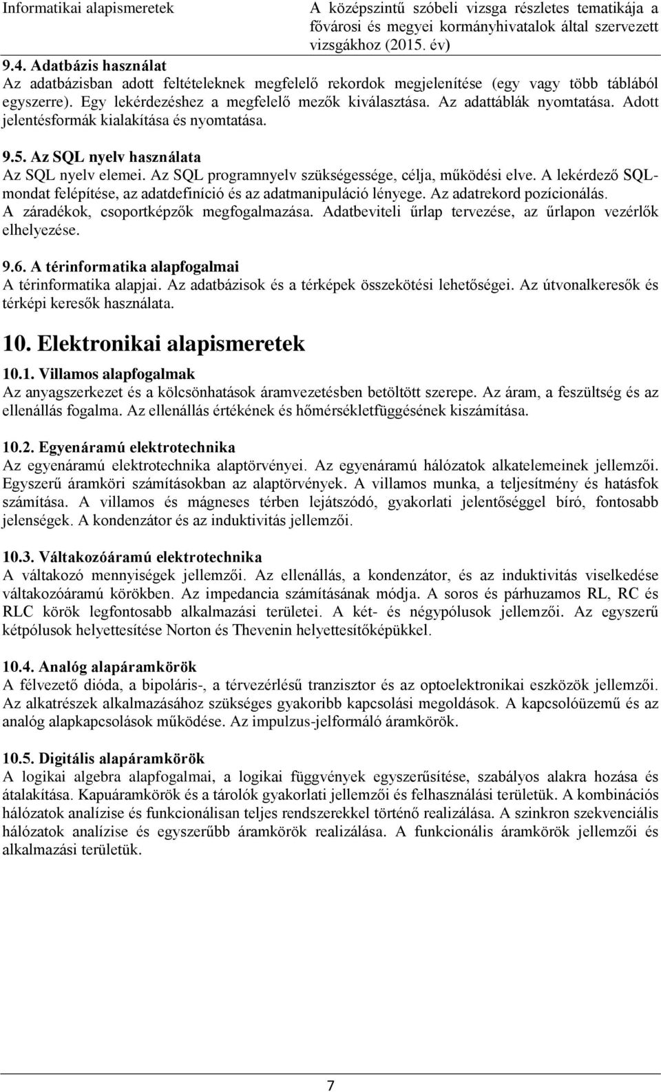 A lekérdező SQLmondat felépítése, az adatdefiníció és az adatmanipuláció lényege. Az adatrekord pozícionálás. A záradékok, csoportképzők megfogalmazása.