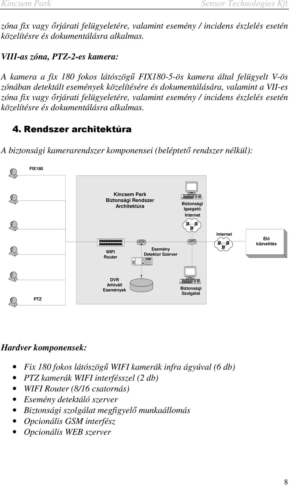 Rendszer architektúra A biztonsági kamerarendszer komponensei (beléptető rendszer nélkül): FIX180 Kincsem Park Biztonsági Rendszer Architektúra Biztonsági Igazgató Internet WIFI Router Esemény