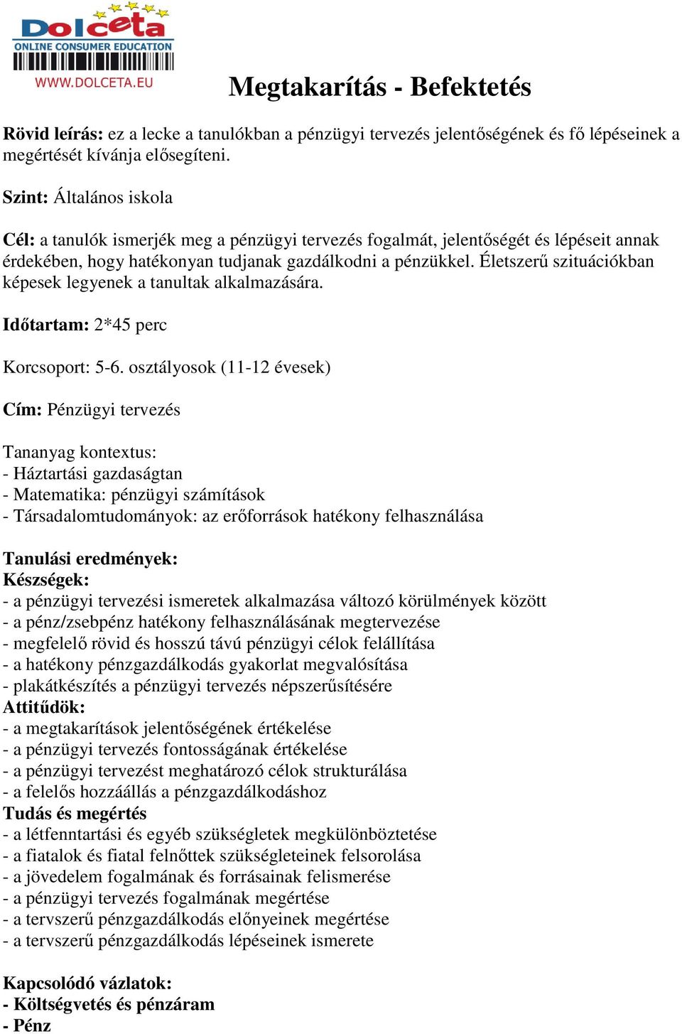 Életszerő szituációkban képesek legyenek a tanultak alkalmazására. Idıtartam: 2*45 perc Korcsoport: 5-6.