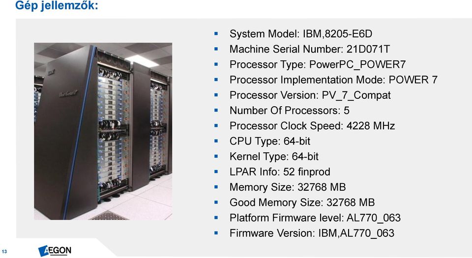 Processors: 5 Processor Clock Speed: 4228 MHz CPU Type: 64-bit Kernel Type: 64-bit LPAR Info: 52