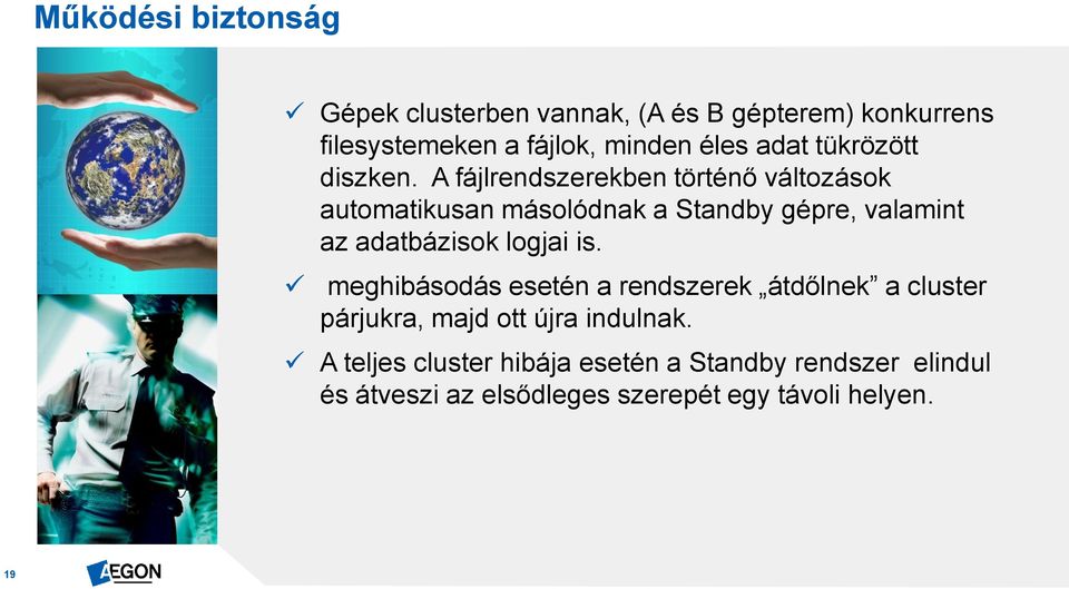 A fájlrendszerekben történő változások automatikusan másolódnak a Standby gépre, valamint az adatbázisok logjai