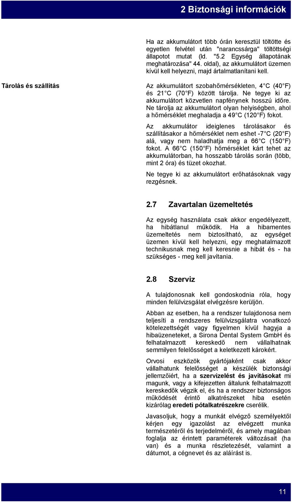 Ne tegye ki az akkumulátort közvetlen napfénynek hosszú időre. Ne tárolja az akkumulátort olyan helyiségben, ahol a hőmérséklet meghaladja a 49 C (120 F) fokot.