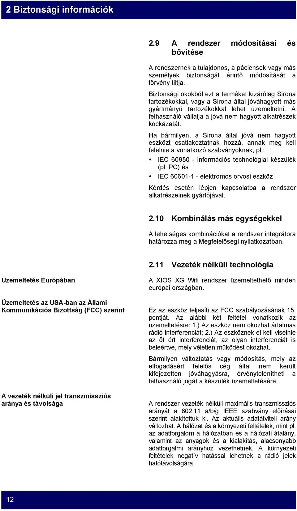 A felhasználó vállalja a jóvá nem hagyott alkatrészek kockázatát. Ha bármilyen, a Sirona által jóvá nem hagyott eszközt csatlakoztatnak hozzá, annak meg kell felelnie a vonatkozó szabványoknak, pl.