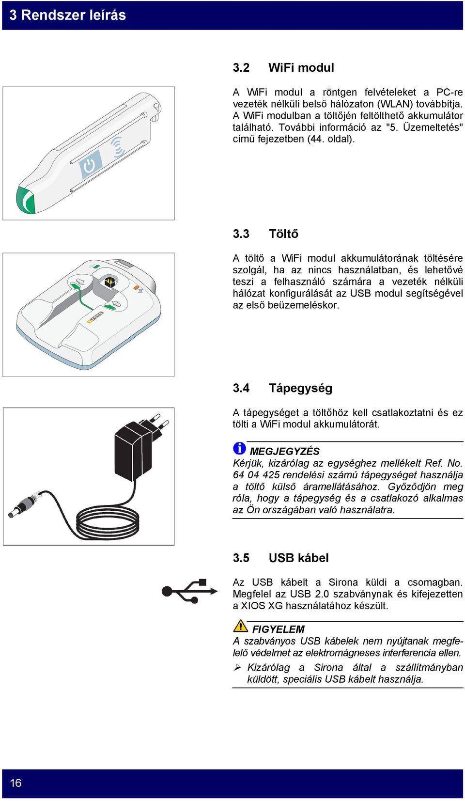 3 Töltő A töltő a WiFi modul akkumulátorának töltésére szolgál, ha az nincs használatban, és lehetővé teszi a felhasználó számára a vezeték nélküli hálózat konfigurálását az USB modul segítségével az