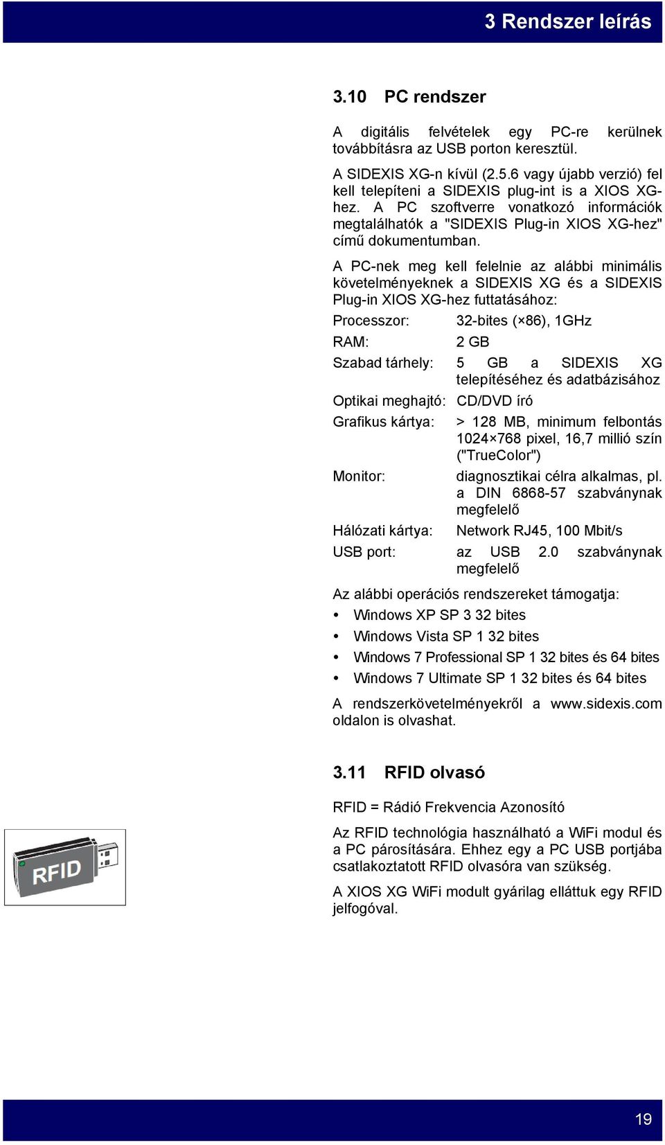 A PC-nek meg kell felelnie az alábbi minimális követelményeknek a SIDEXIS XG és a SIDEXIS Plug-in XIOS XG-hez futtatásához: Processzor: 32-bites ( 86), 1GHz RAM: 2 GB Szabad tárhely: 5 GB a SIDEXIS