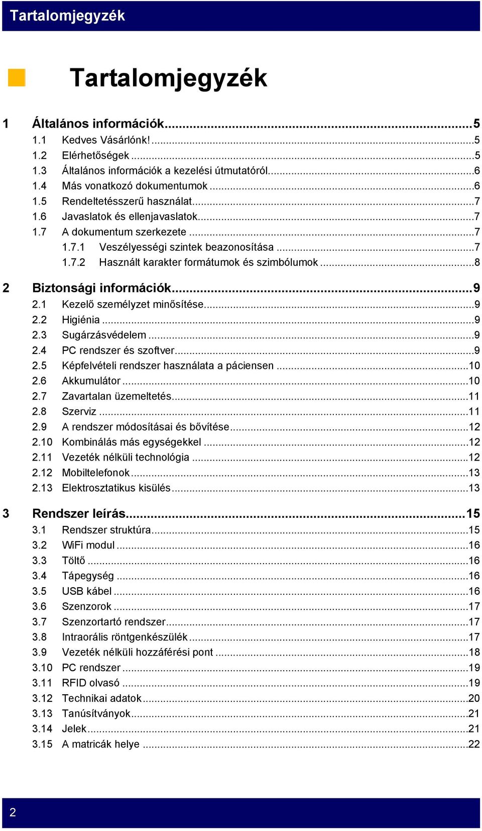 ..9 2.1 Kezelő személyzet minősítése...9 2.2 Higiénia...9 2.3 Sugárzásvédelem...9 2.4 PC rendszer és szoftver...9 2.5 Képfelvételi rendszer használata a páciensen...10 2.6 Akkumulátor...10 2.7 Zavartalan üzemeltetés.